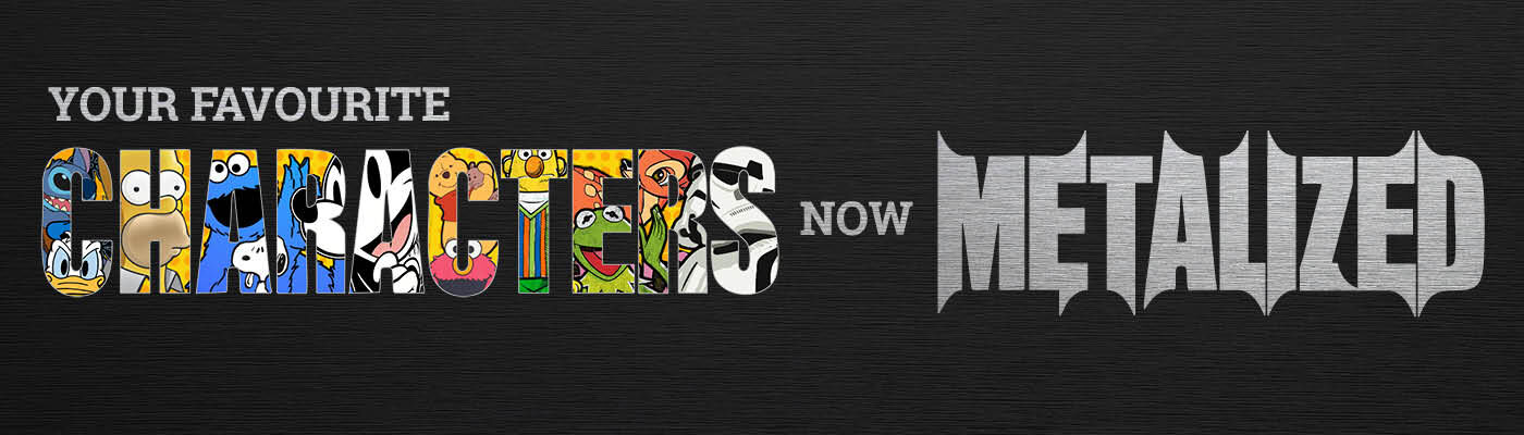 Your favourite screen characters – now Metalized! / ¡Descubre más ahora!