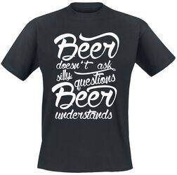 Beer doesn't ask silly questions - Beer understands, Alcohol & Party, Camiseta